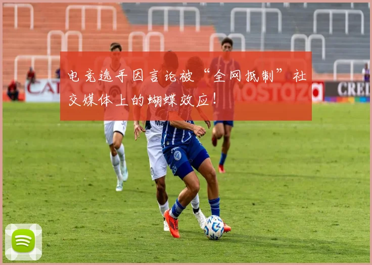 电竞选手因言论被“全网抵制”社交媒体上的蝴蝶效应！