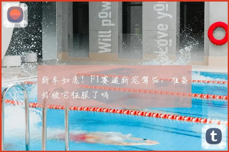 新车如虎！F1赛道新宠驾临，准备好被它征服了吗