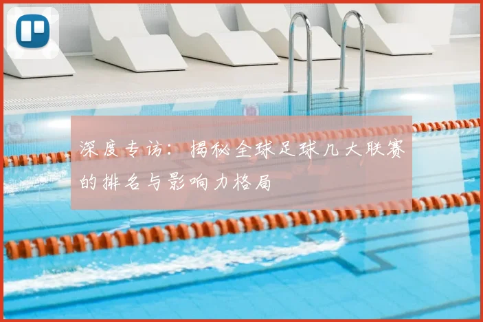 深度专访:揭秘全球足球几大联赛的排名与影响力格局