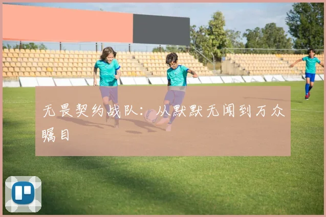 无畏契约战队：从默默无闻到万众瞩目