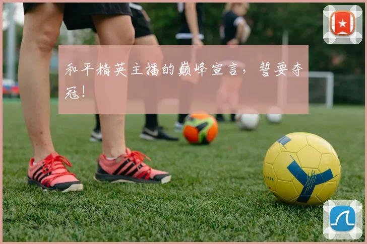 和平精英主播的巅峰宣言,誓要夺冠!